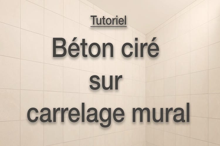 tutoriel expliquant toutes les étapes pour la réalisation d'un béton ciré sur une surface en carrelage