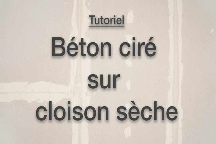 tutoriel expliquant toutes les étapes pour la réalisation d'un béton ciré sur des cloisons sèches