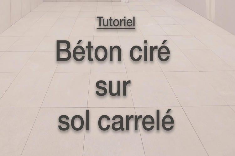 tutoriel expliquant toutes les étapes pour la réalisation d'un béton ciré sur un sol en carrelage